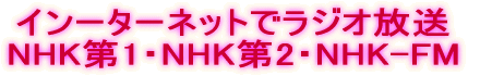 インーターネットでラジオ放送 NHK第1・NHK第2・NHK-FM