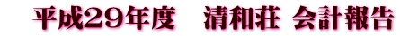 平成29年度 清和荘 会計報告
